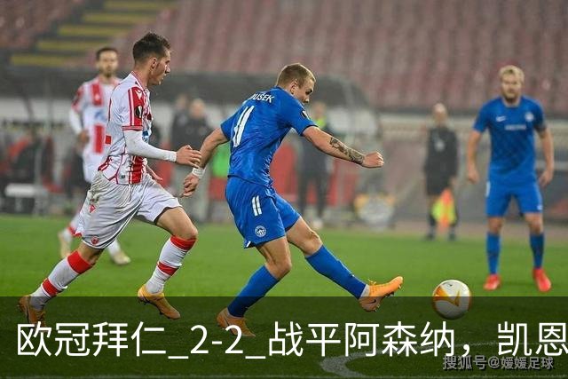 欧冠拜仁 2‑2 战平阿森纳，凯恩全能表演，赖斯绝平萨卡伤退隐忧