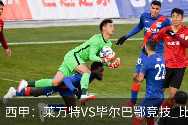 西甲：莱万特VS毕尔巴鄂竞技 比赛分析